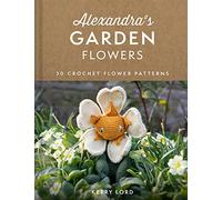 Fleurs du jardin d'Alexandra : 30 modèles de fleurs au crochet