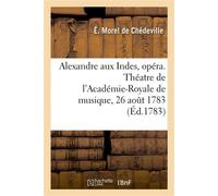 Alexandre aux Indes, opéra en trois actes. Théatre de l'Académie-Royale de musique, 26 août 1783 - Étienne Morel de Chédeville - Hachette Bnf - broché - Livre