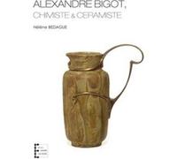 Alexandre Bigot, Chimiste Et Ceramiste Helene Bedague (Auteur)