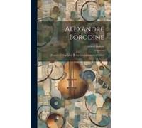 Alexandre Borodine: D'après La Biographie Et La Correspondance Publiées