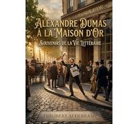 Alexandre Dumas à la Maison d'or - Souvenirs de la vie littéraire: Les souvenirs littéraires de Philibert Audebrand offrent un portrait intime ... d'Or et son influence sur le Paris de 1850.