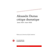Alexandre Dumas critique dramatique Alexandre dumas critique dramatique (mars 1836-mars1838) 2015 - Julie Anselmini - Classiques Garnier - broché - Essai