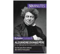 Alexandre Dumas Père Et Le Triomphe Du Roman Historique - Sur Les Pas D'un Colosse Des Lettres Françaises