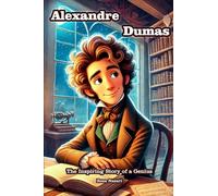 Alexandre Dumas: The Inspiring Story of a Genius