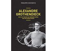 Alexandre Grothendieck - Sur les traces du dernier génie des mathématiques