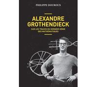Alexandre Grothendieck - Sur Les Traces Du Dernier Génie Des Mathématiques