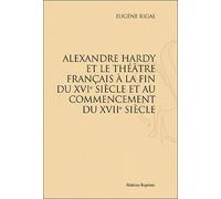 Alexandre Hardy Et Le Théâtre Français À La Fin Du Xvie Siècle Et Au Commencement Du Xviie Siècle - Réimpression De L'édition De Paris, 1889