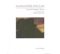 Alexandre Hollan Trente Annnées de Réflexions 1985-2015 - Yves Bonnefoy - L'atelier Contemporain - broché - Monographie