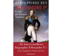Alexandre Ier: Le tsar qui vainquit Napoléon
