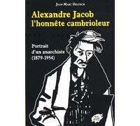 Alexandre Jacob, l'honnête cambrioleur: Portrait d'un anarchiste (1879-1954)