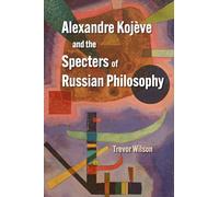Alexandre Kojève and the Specters of Russian Philosophy