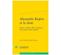 Alexandre Kojève Et Le Droit - Justice, Société Et Etat À L'épreuve D'un Nouvel Ordre Mondial