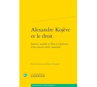 Alexandre Kojève Et Le Droit - Justice, Société Et État À L'épreuve D'un Nouvel Ordre Mondial