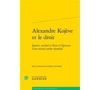 Alexandre Kojève Et Le Droit - Justice, Société Et État À L'épreuve D'un Nouvel Ordre Mondial