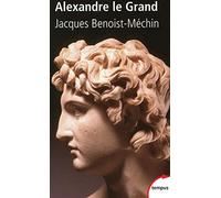 Alexandre Le Grand - Ou Le Rêve Dépassé (356-323 Av Jc)
