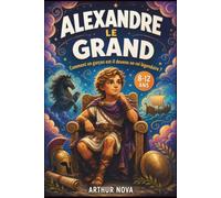 Alexandre le Grand: Comment un garçon est-il devenu un roi légendaire ?