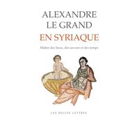 Alexandre le Grand en syriaque: Le maître des lieux, des savoirs et des temps