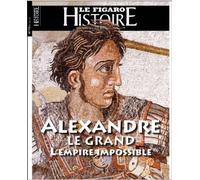 Alexandre le Grand L'empire impossible - Le Figaro Histoire - Le Figaro Eds - broché - Revue