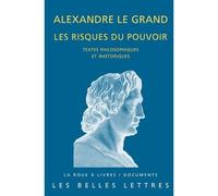 Alexandre le Grand, les risques du pouvoir Textes philosophiques et rhétoriques - Laurent Pernot - Belles Lettres - broché - Biographie