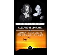 Alexandre Legrand Alexandre Legrand - Ou comment rater une vie quand on a de la chance - Joseph Brasseur - Le Lys Bleu - broché - Roman