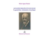ALEXANDRE MIKHAÏLOVITCH DE RUSSIE: Le grand-duc visionnaire et mystique