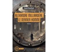 Daniel Roualland – Alexandre Milliardère, le dernier homme – Roman – Broché