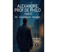 Alexandre, prof de philo: Tome I: Un insidieux danger