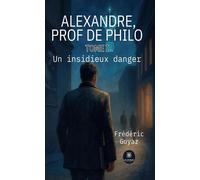 Alexandre, prof de philo Tome I: Un insidieux danger - Frédéric Guyaz - Le Lys Bleu - broché - Roman
