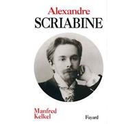 Alexandre Scriabine - Manfred Kelkel - Fayard - Livre