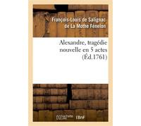 Alexandre, tragédie nouvelle en 5 actes - François-Louis de Salignac de La Mothe Fénelon - Hachette Bnf - broché - Livre