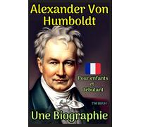 Alexandre Von Humboldt: Une biographie: Pour les enfants et les débutants