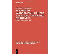 Alexandri Lycopolitani Contra Manichaei Opiniones Disputatio