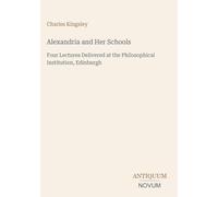 Alexandria and Her Schools: Four Lectures Delivered at the Philosophical Institution, Edinburgh
