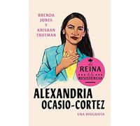 Alexandria Ocasio-Cortez: La Reina De La Resistencia / Queens Of The Resistance: Alexandria Ocasio-Cortez: A Biography