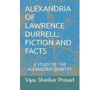 ALEXANDRIA OF LAWRENCE DURRELL: FICTION AND FACTS: A STUDY OF THE ALEXANDRIA QUARTET