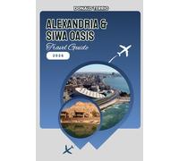 Alexandria & Siwa Oasis TRAVEL GUIDE 2026: Explore Mediterranean History, Iconic Landmarks, Local Experiences, Palm Groves and Natural Springs