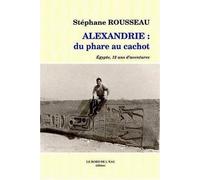Alexandrie du Phare au Cachot Egypte,12 Ans d'Aventures - Stéphane Rousseau - Le Bord De L'eau Eds - broché - Récit