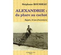 Alexandrie : Du Phare Au Cachot - Egypte, 12 Ans D'aventures