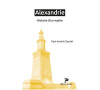 Alexandrie Histoire d'un mythe - Paul André Claudel - Ellipses - Poche - Essai