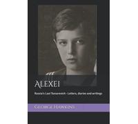 Alexei: Russia's Last Tsesarevich - Letters, diaries and writings