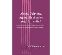 Alexia, Delphine, Agnès : Et si on les regardait enfin ?: Regarder autrement, refuser l’effacement, raconter non pas un fait divers, mais une présence disparue.