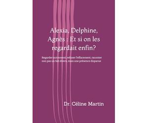 Alexia, Delphine, Agnès : Et si on les regardait enfin ?: Regarder autrement, refuser l’effacement, raconter non pas un fait divers, mais une présence disparue.