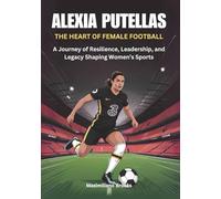 ALEXIA PUTELLAS: The Heart of Female Football: A Journey of Resilience, Leadership, and Legacy Shaping Women’s Sports