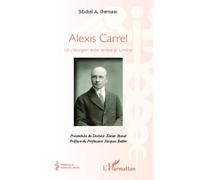 Alexis Carrel, un chirurgien entre ombre et lumière - Michel A. Germain - L'harmattan - broché - Biographie