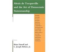 Alexis de Tocqueville and the Art of Democratic Statesmanship Edited by L Joseph Hebert , Contributions by Derek Barker , Contributions by Richard Boyd , Contributions by Paul Carresse , Contributions