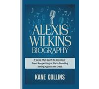 ALEXIS WILKINS BIOGRAPHY: A Voice That Can’t Be Silenced - From Songwriting at Six to Standing Strong Against the Odds