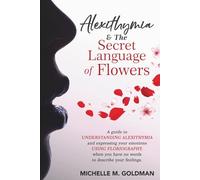 Alexithymia & The Secret Language of Flowers: A guide to understanding Alexithymia and expressing your emotions using Floriography, when you have no words to describe your feelings.
