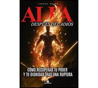 Alfa Después del Adiós: Cómo Recuperar Tu Poder y Tu Dignidad Tras Una Ruptura