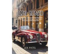 ALFA ROMEO: The Complete History of a Racing Drive from Milan’s Workshops to Motorsport Glory and Italian Elegance