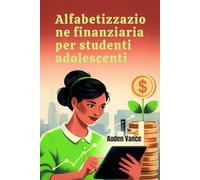 Alfabetizzazione finanziaria per studenti adolescenti: Una guida pratica alla gestione del denaro, al budget, al risparmio e alla costruzione della fiducia finanziaria